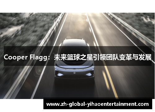 Cooper Flagg：未来篮球之星引领团队变革与发展