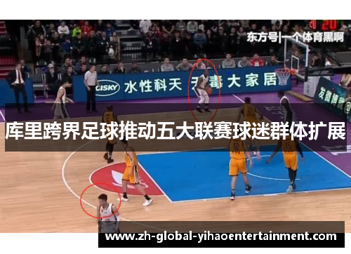 库里跨界足球推动五大联赛球迷群体扩展